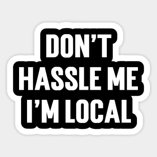 Don't Hassle Me I'm Local Sticker